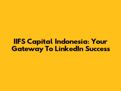 IIFS Capital Indonesia: Your Gateway To LinkedIn Success