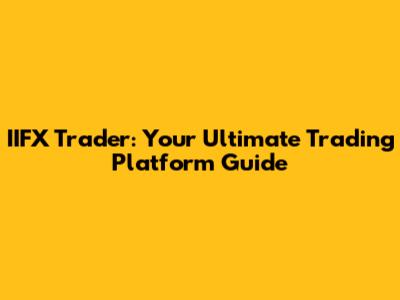 IIFX Trader: Your Ultimate Trading Platform Guide