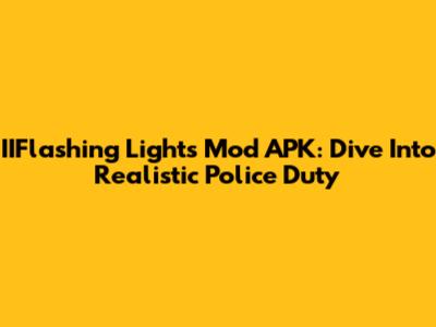 IIFlashing Lights Mod APK: Dive Into Realistic Police Duty