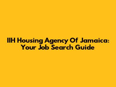 IIH Housing Agency Of Jamaica: Your Job Search Guide