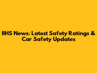 IIHS News: Latest Safety Ratings & Car Safety Updates