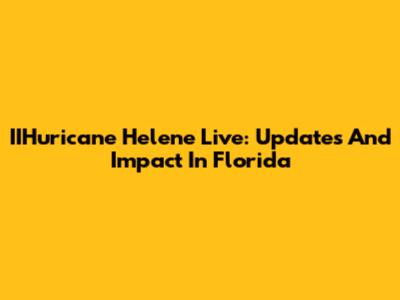 IIHuricane Helene Live: Updates And Impact In Florida