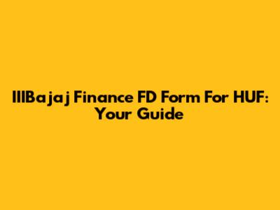 IIIBajaj Finance FD Form For HUF: Your Guide