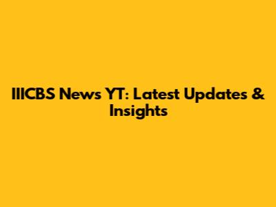 IIICBS News YT: Latest Updates & Insights