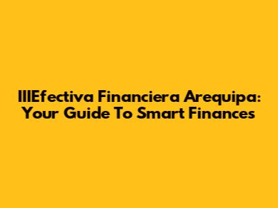 IIIEfectiva Financiera Arequipa: Your Guide To Smart Finances