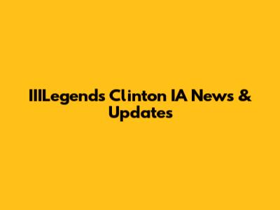 IIILegends Clinton IA News & Updates