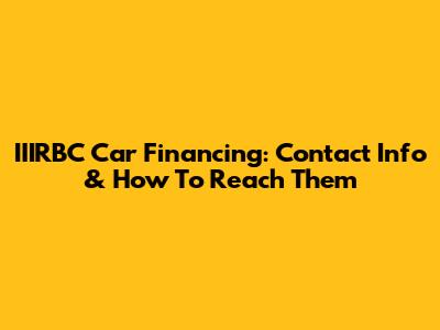 IIIRBC Car Financing: Contact Info & How To Reach Them