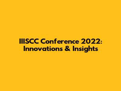 IIISCC Conference 2022: Innovations & Insights