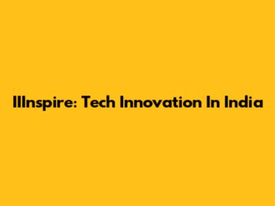 IIInspire: Tech Innovation In India