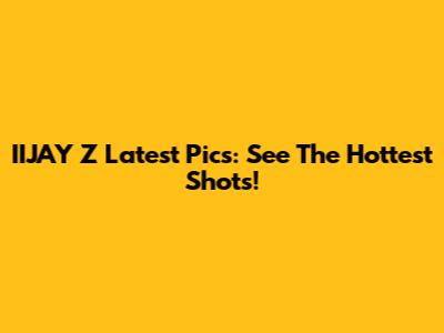 IIJAY Z Latest Pics: See The Hottest Shots!