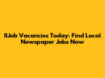 IIJob Vacancies Today: Find Local Newspaper Jobs Now