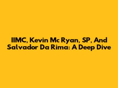 IIMC, Kevin Mc Ryan, SP, And Salvador Da Rima: A Deep Dive