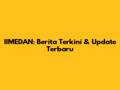 IIMEDAN: Berita Terkini & Update Terbaru