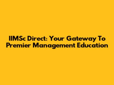IIMSc Direct: Your Gateway To Premier Management Education