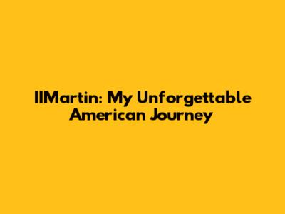 IIMartin: My Unforgettable American Journey