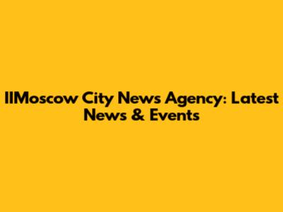 IIMoscow City News Agency: Latest News & Events