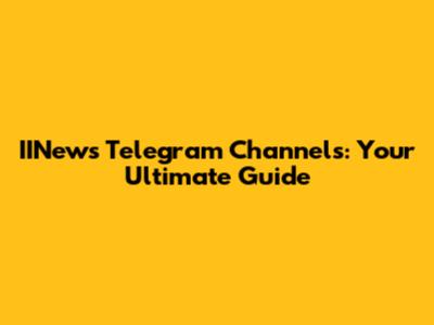 IINews Telegram Channels: Your Ultimate Guide