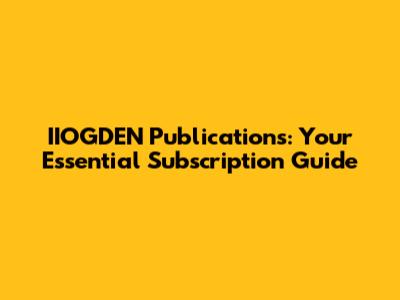 IIOGDEN Publications: Your Essential Subscription Guide