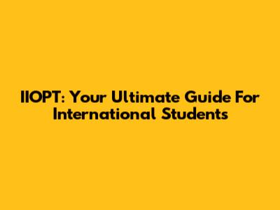 IIOPT: Your Ultimate Guide For International Students
