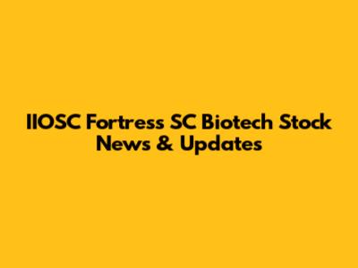 IIOSC Fortress SC Biotech Stock News & Updates