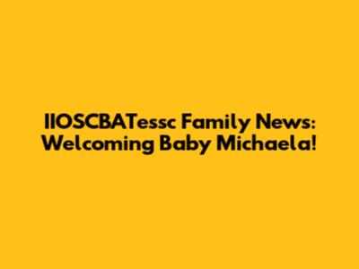 IIOSCBATessc Family News: Welcoming Baby Michaela!