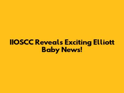 IIOSCC Reveals Exciting Elliott Baby News!