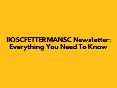 IIOSCFETTERMANSC Newsletter: Everything You Need To Know