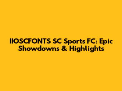 IIOSCFONTS SC Sports FC: Epic Showdowns & Highlights
