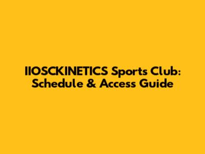 IIOSCKINETICS Sports Club: Schedule & Access Guide
