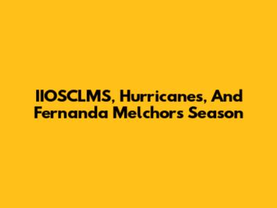 IIOSCLMS, Hurricanes, And Fernanda Melchor's Season
