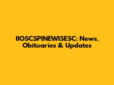 IIOSCSPINEWISESC: News, Obituaries & Updates