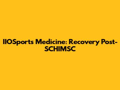 IIOSports Medicine: Recovery Post-SCHIMSC