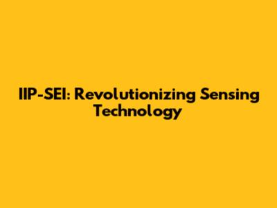 IIP-SEI: Revolutionizing Sensing Technology