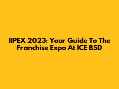 IIPEX 2023: Your Guide To The Franchise Expo At ICE BSD
