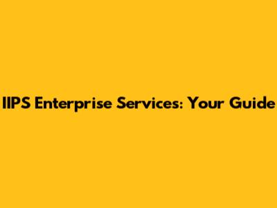 IIPS Enterprise Services: Your Guide