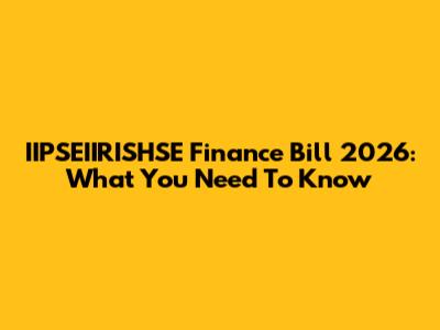 IIPSEIIRISHSE Finance Bill 2026: What You Need To Know