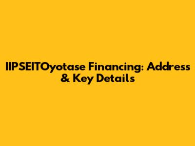 IIPSEITOyotase Financing: Address & Key Details