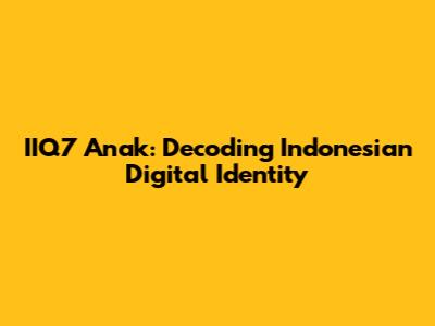 IIQ7 Anak: Decoding Indonesian Digital Identity
