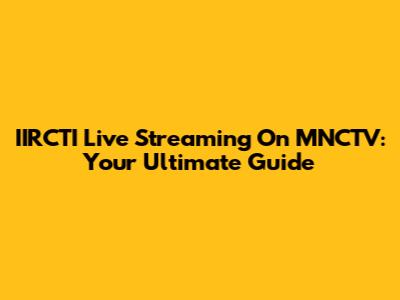 IIRCTI Live Streaming On MNCTV: Your Ultimate Guide