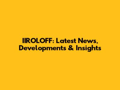 IIROLOFF: Latest News, Developments & Insights
