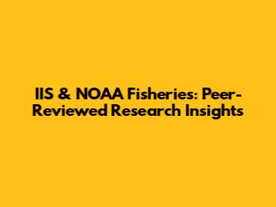 IIS & NOAA Fisheries: Peer-Reviewed Research Insights