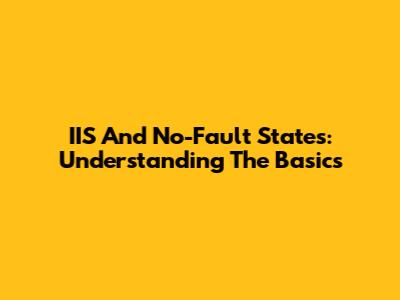 IIS And No-Fault States: Understanding The Basics
