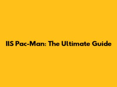IIS Pac-Man: The Ultimate Guide