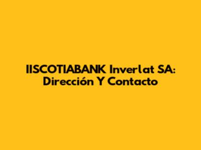 IISCOTIABANK Inverlat SA: Dirección Y Contacto