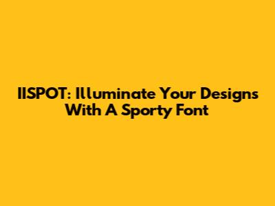 IISPOT: Illuminate Your Designs With A Sporty Font
