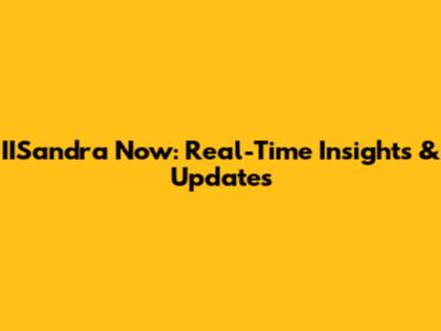 IISandra Now: Real-Time Insights & Updates