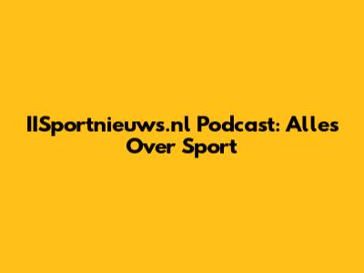 IISportnieuws.nl Podcast: Alles Over Sport