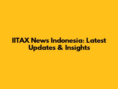 IITAX News Indonesia: Latest Updates & Insights