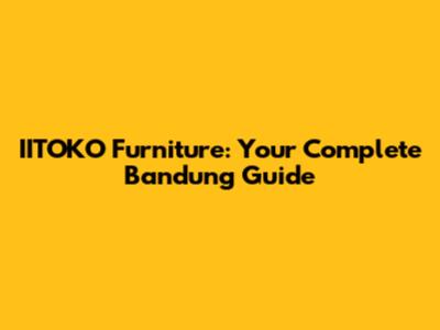 IITOKO Furniture: Your Complete Bandung Guide
