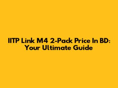 IITP Link M4 2-Pack Price In BD: Your Ultimate Guide